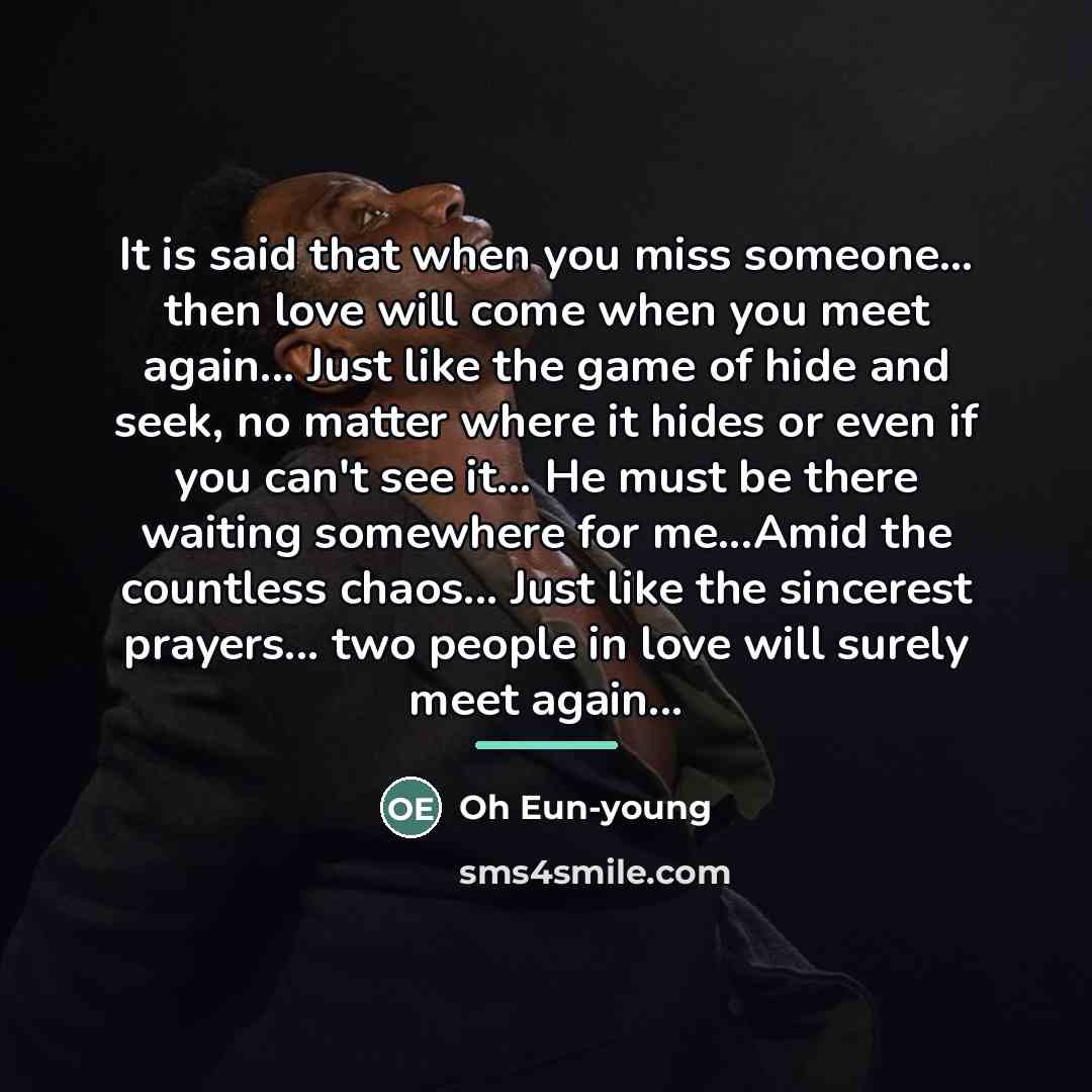 “It is said that when you miss someone... then love…” quote by Oh Eun-young