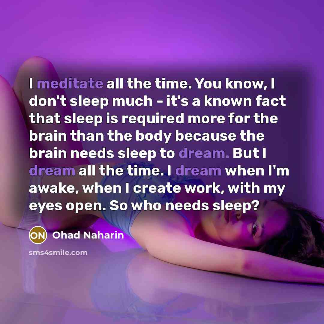 “I meditate all the time. You know, I don't sleep…” quote by Ohad Naharin