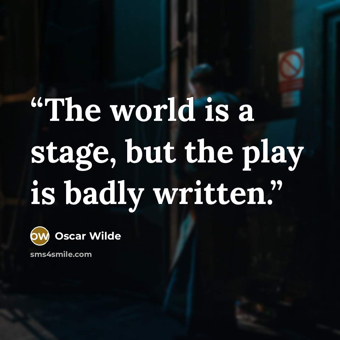 “The world is a stage, but the play is badly written.” quote by Oscar Wilde