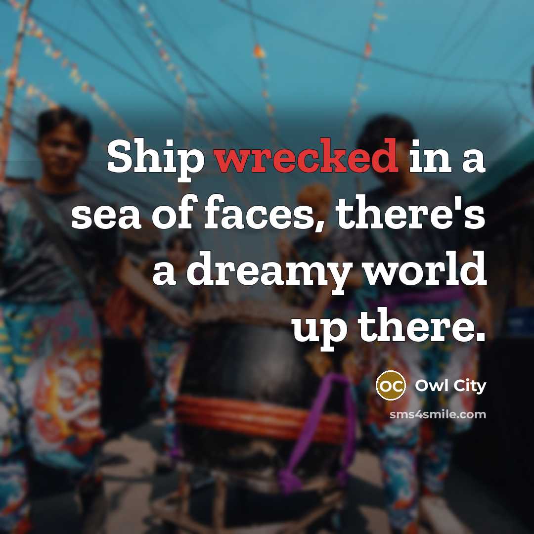 “Ship wrecked in a sea of faces, there's a dreamy…” quote by Owl City