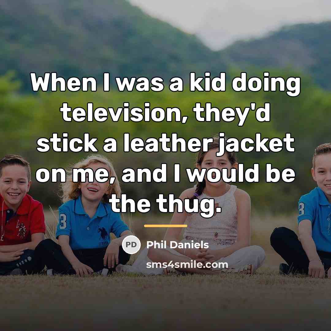 “When I was a kid doing television, they'd stick a…” quote by Phil Daniels