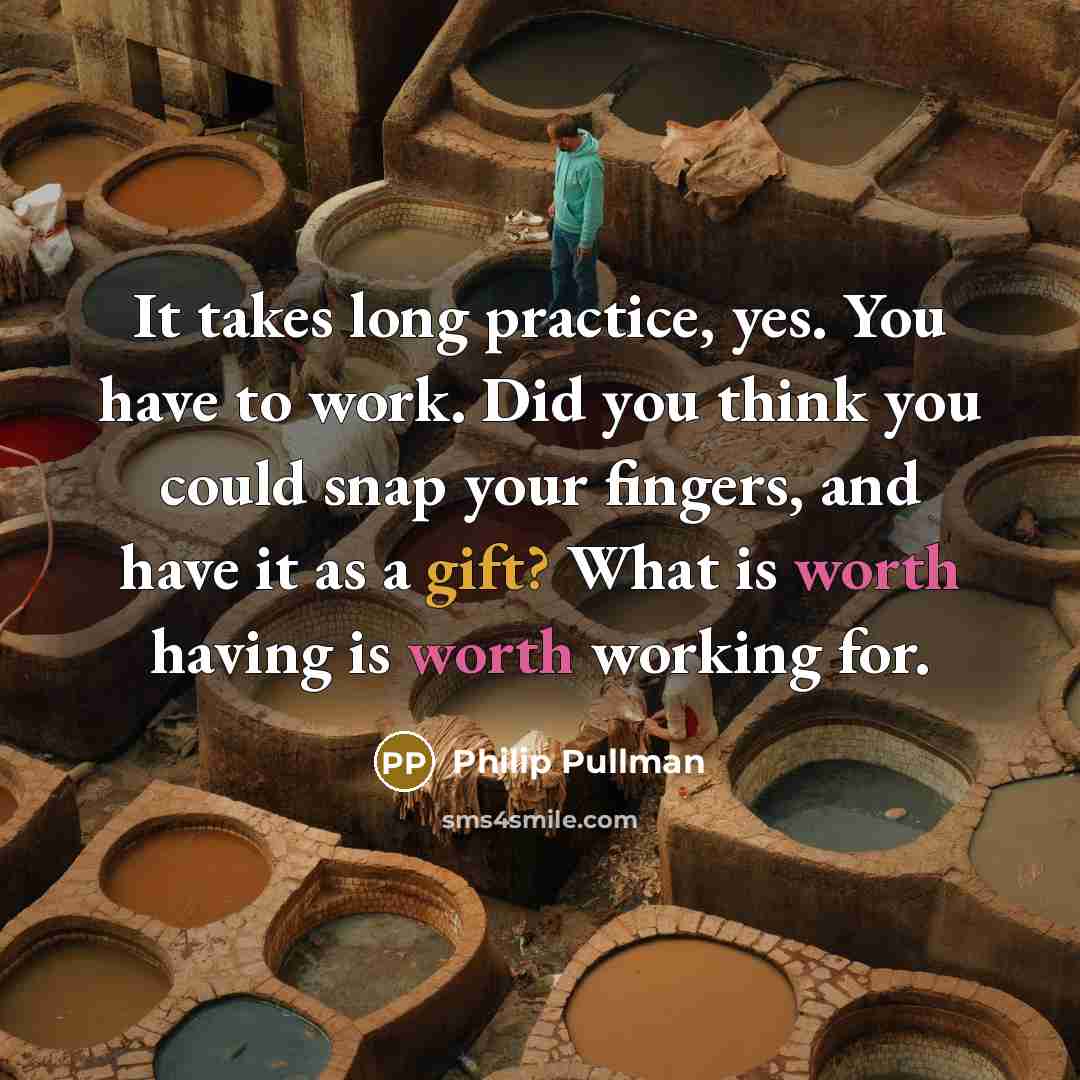 “It takes long practice, yes. You have to work. Did…” quote by Philip Pullman