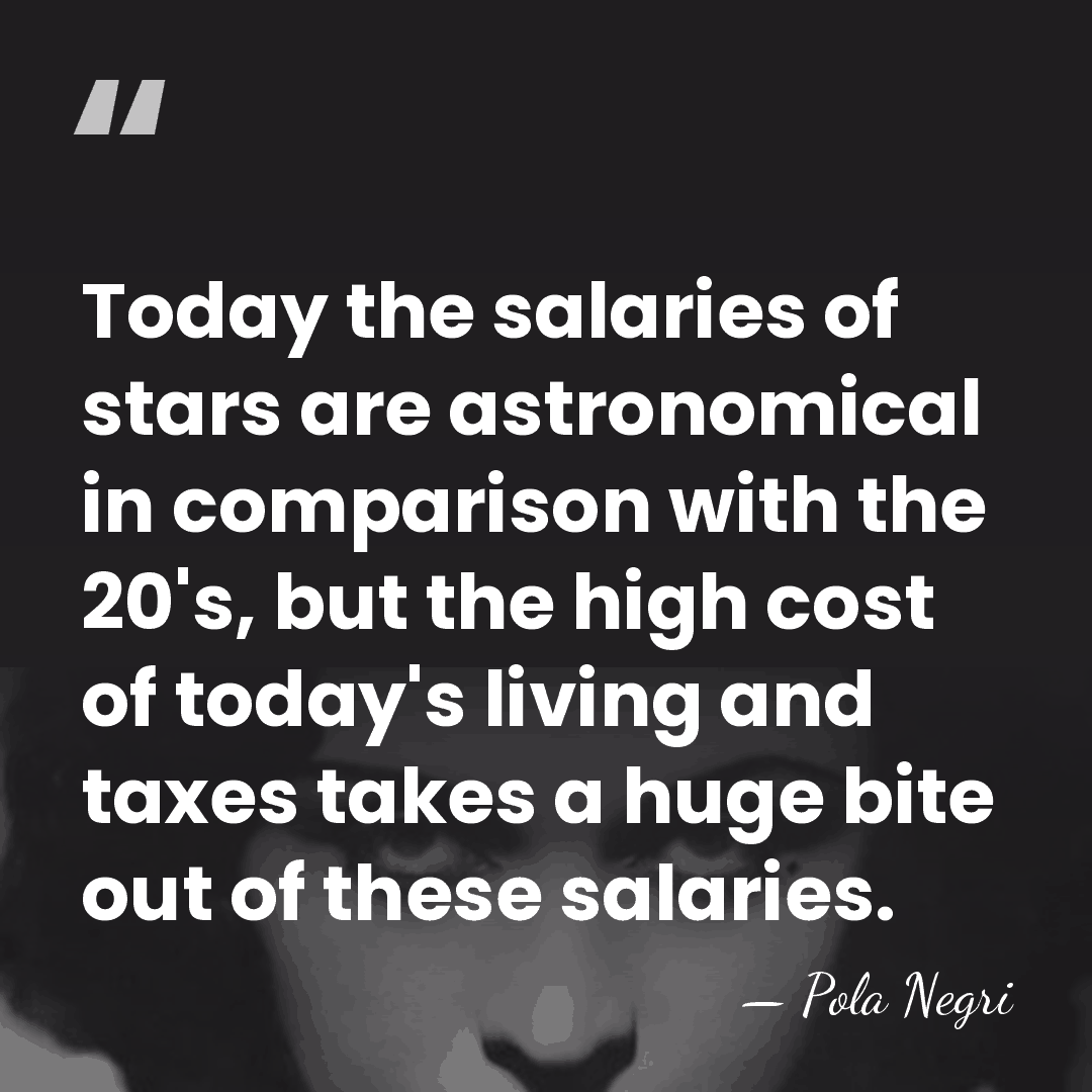 Today the salaries of stars are astronomical in comparison with the 20's,&hellip; - Pola Negri