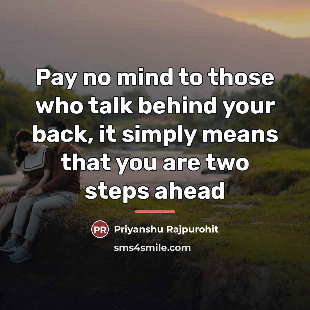 “Pay no mind to those who talk behind your back,…” quote by Anonymous