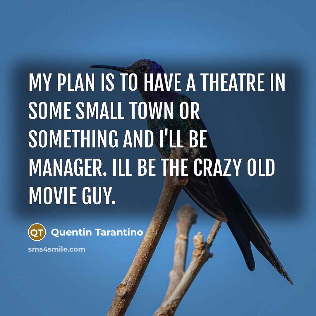 “My plan is to have a theatre in some small…” quote by Quentin Tarantino