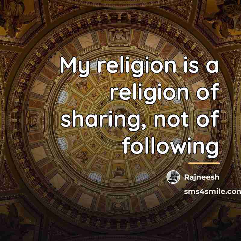 “My religion is a religion of sharing, not of following…” quote by Rajneesh