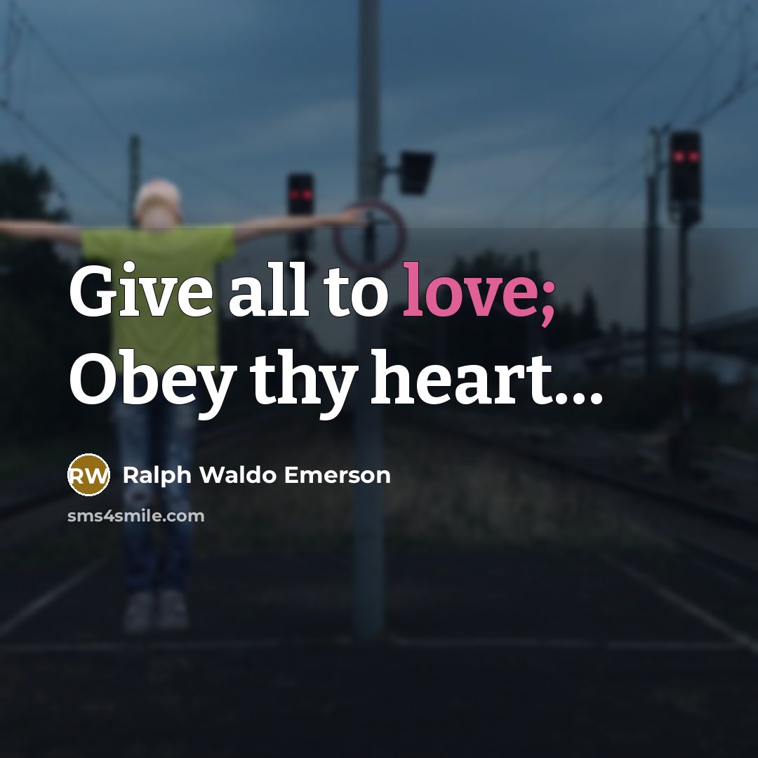 “Give all to love; Obey thy heart....…” quote by Ralph Waldo Emerson