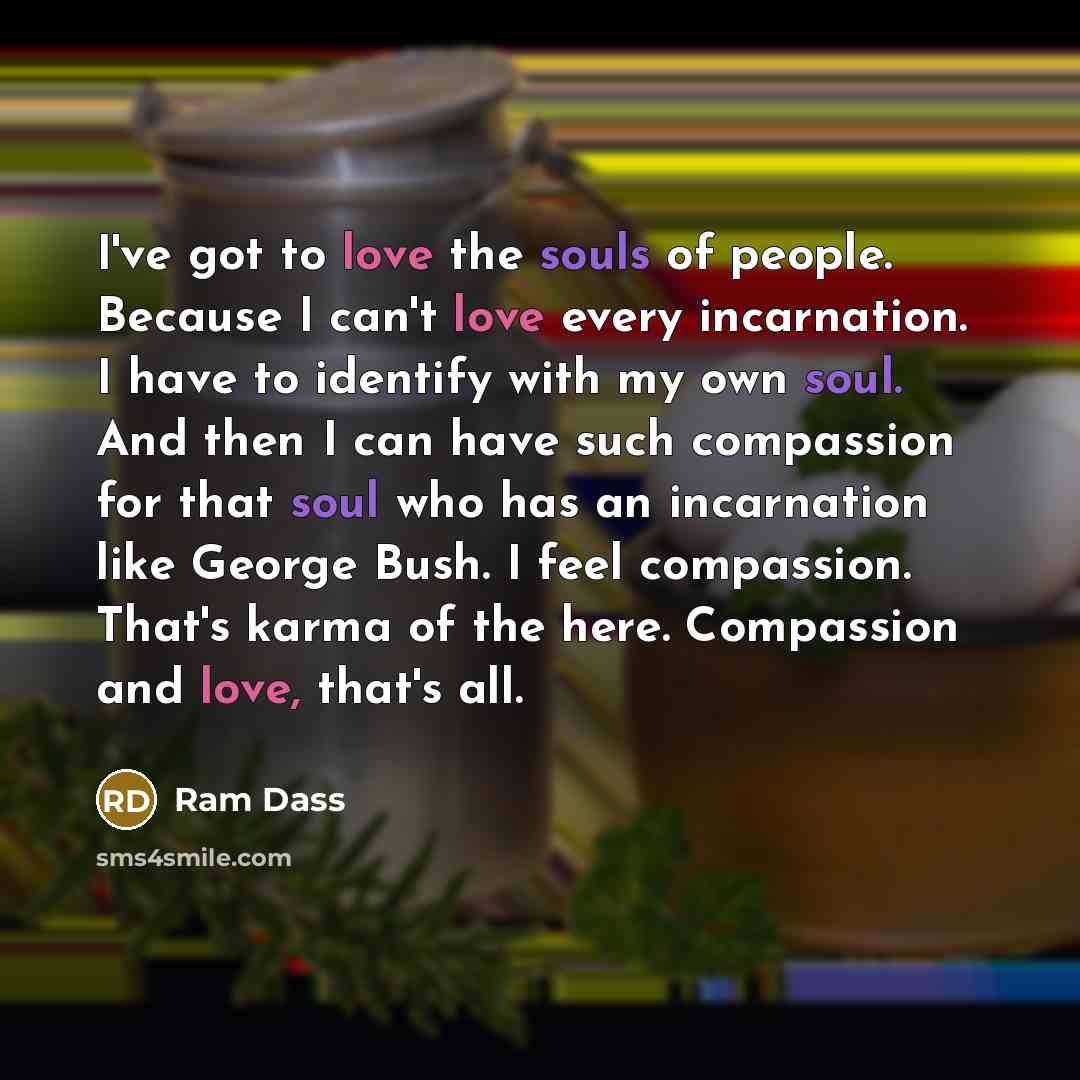 “I've got to love the souls of people. Because I…” quote by Ram Dass