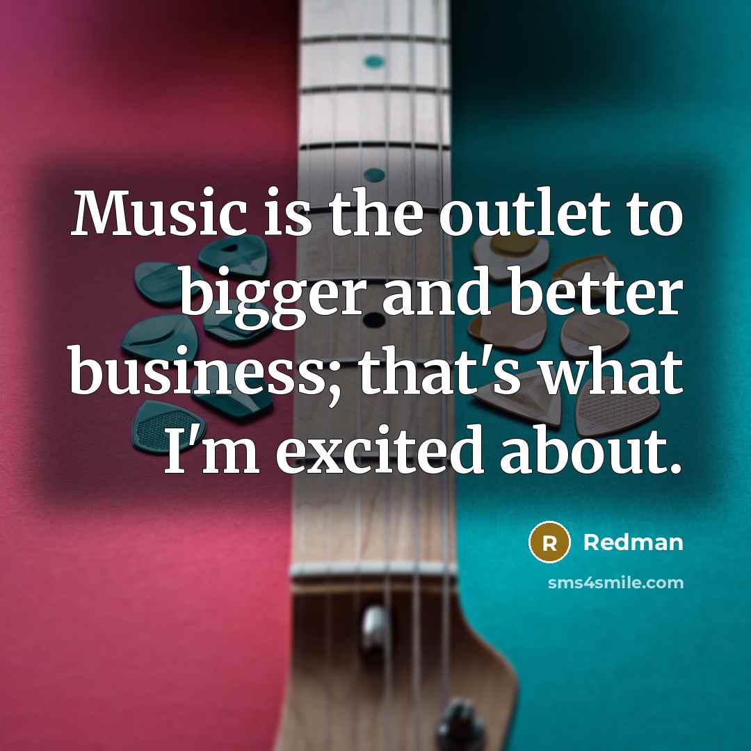 “Music is the outlet to bigger and better business; that's…” quote by Redman