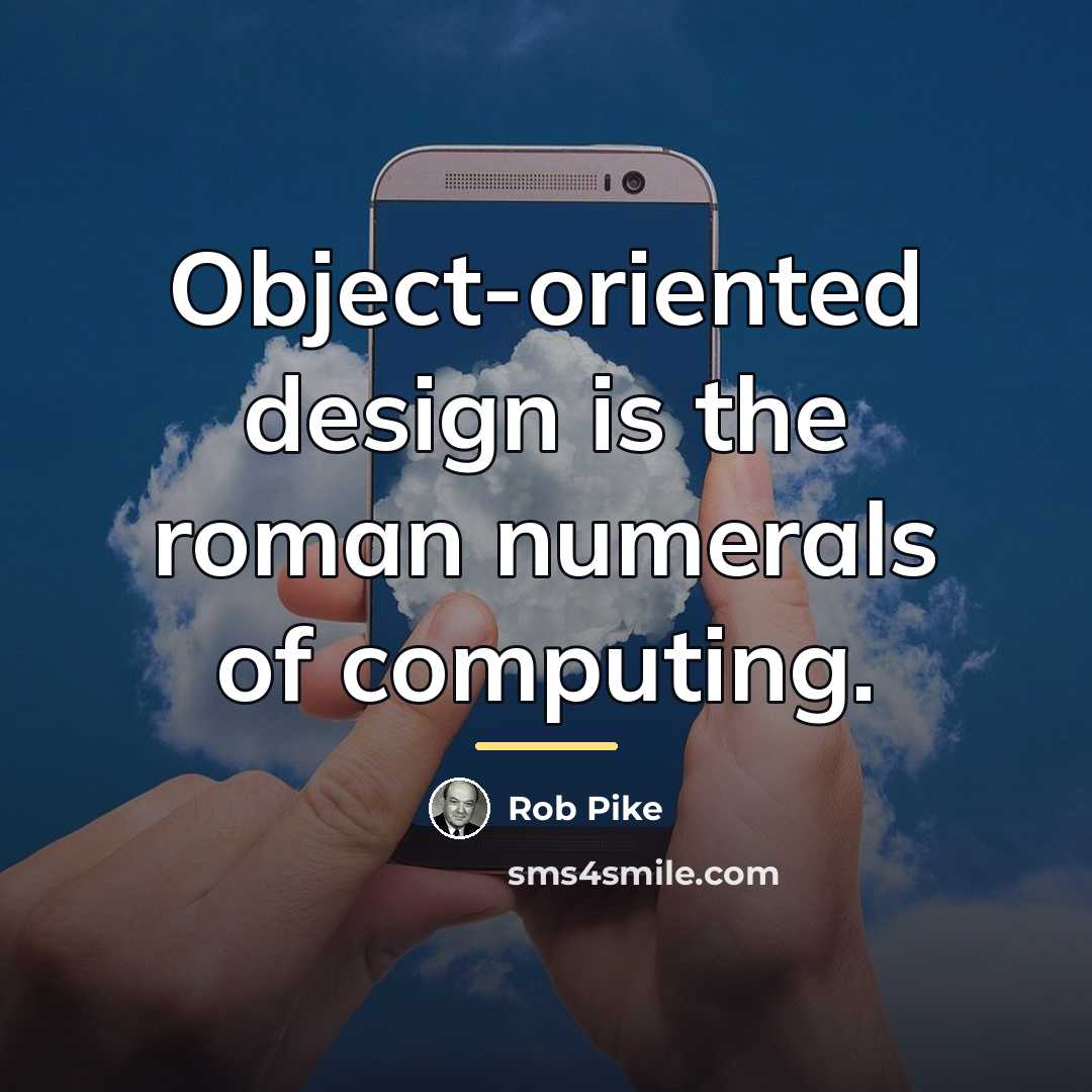 “Object-oriented design is the roman numerals of computing.…” quote by Rob Pike