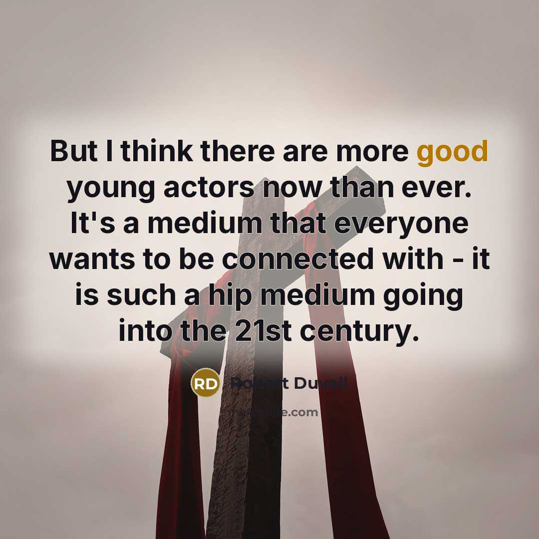 “But I think there are more good young actors now…” quote by Robert Duvall