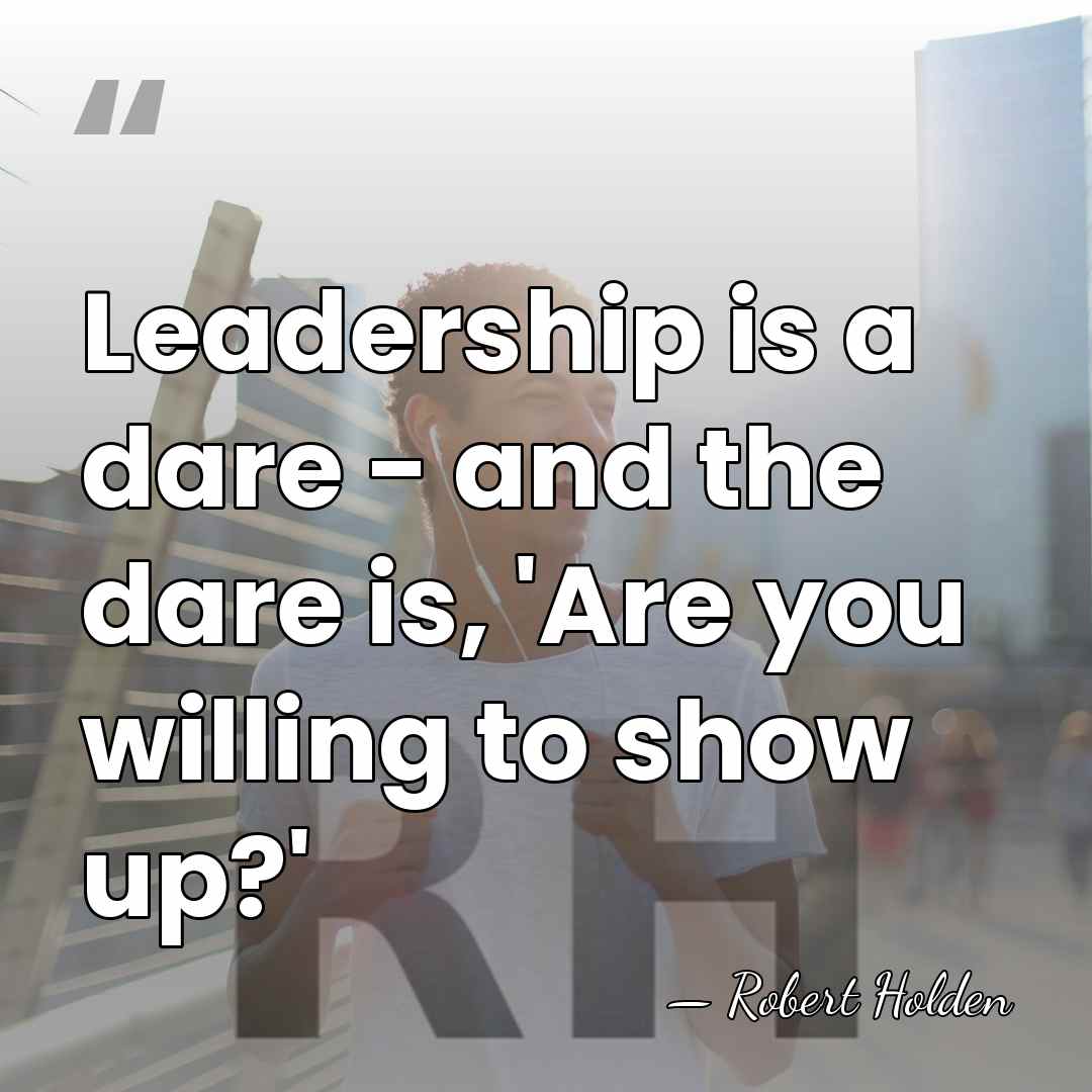 Leadership is a dare - and the dare is, 'Are you willing&hellip; - Robert Holden
