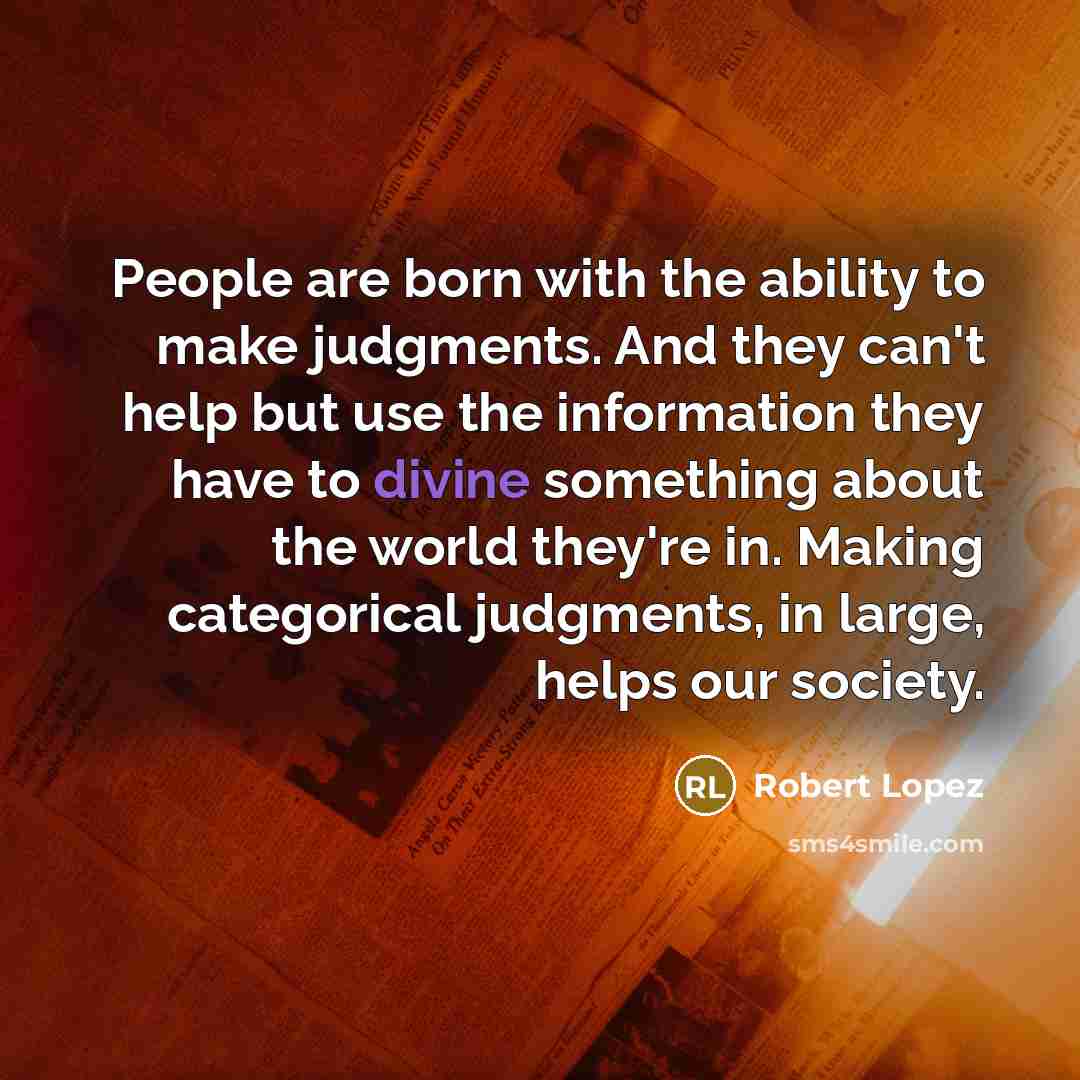 “People are born with the ability to make judgments. And…” quote by Robert Lopez