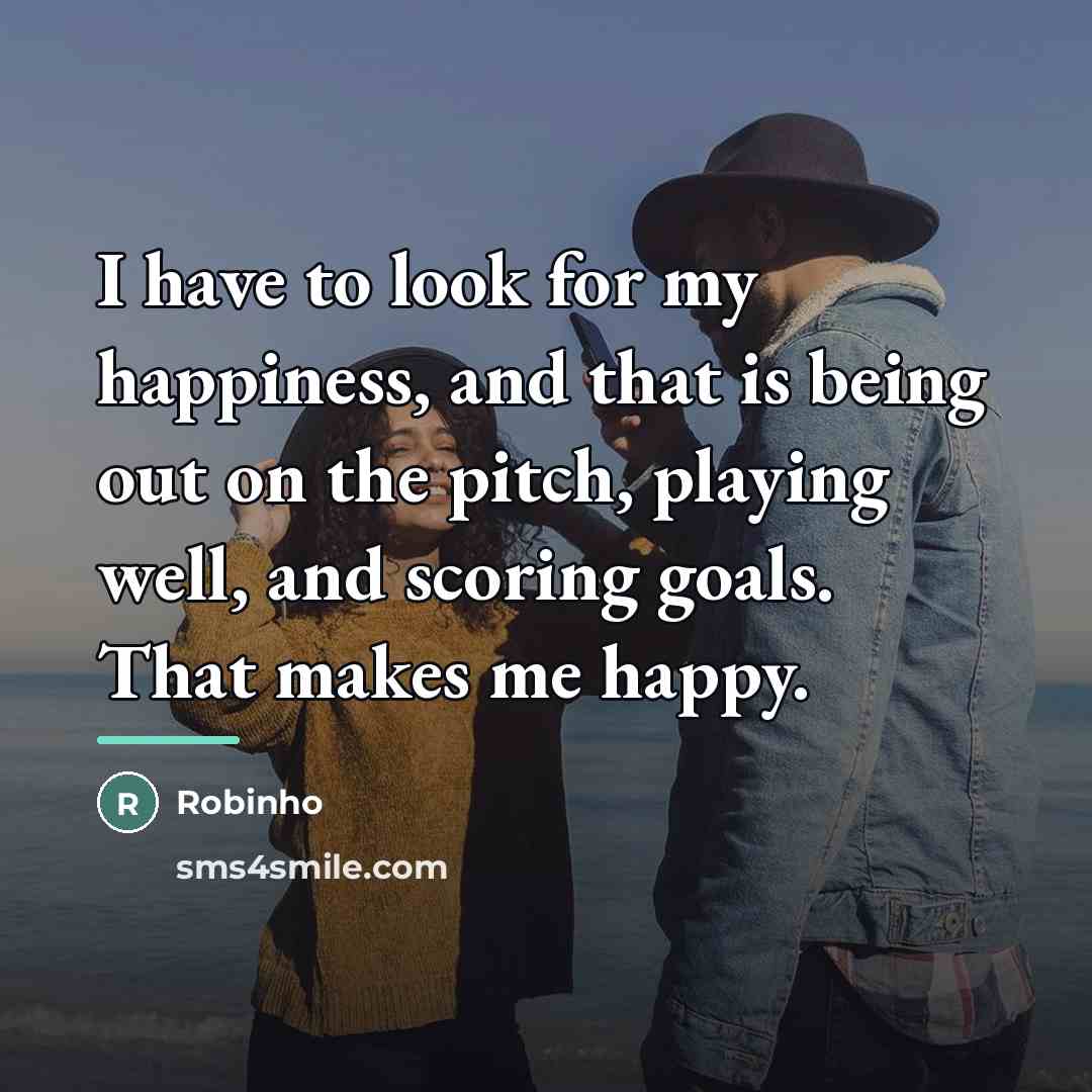 “I have to look for my happiness, and that is…” quote by Robinho