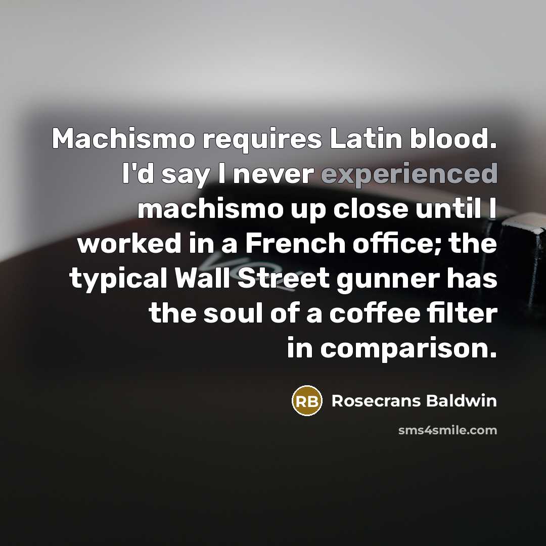 “Machismo requires Latin blood. I'd say I never experienced machismo…” quote by Rosecrans Baldwin