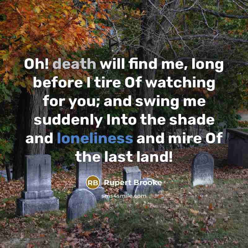 “Oh! death will find me, long before I tire Of…” quote by Rupert Brooke