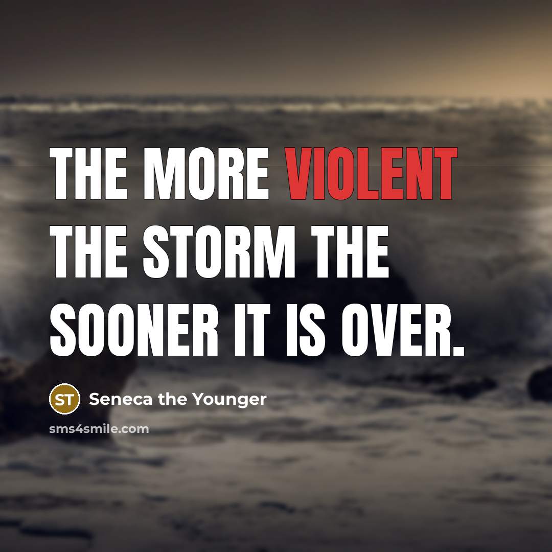 “The more violent the storm the sooner it is over.…” quote by Seneca the Younger