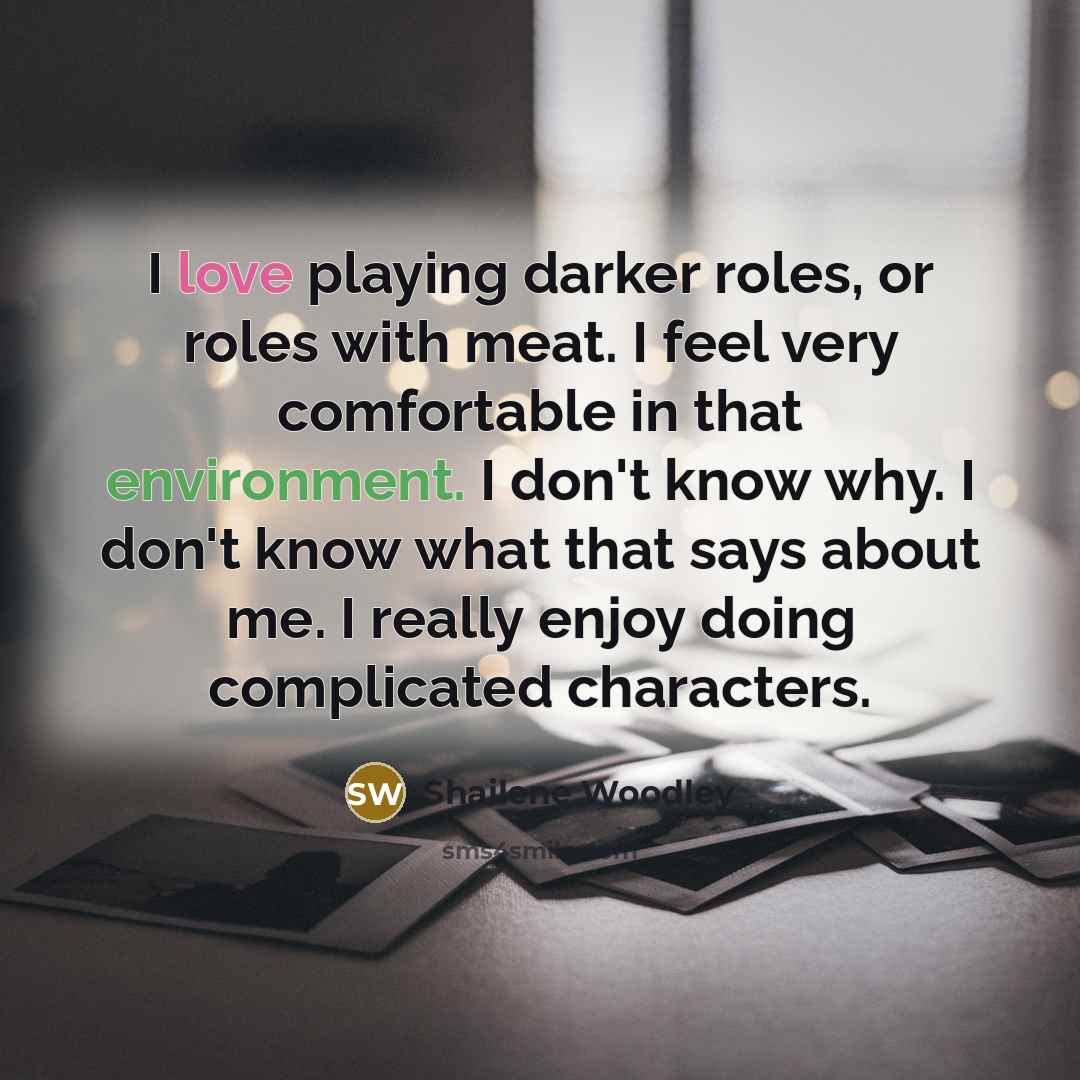 “I love playing darker roles, or roles with meat. I…” quote by Shailene Woodley