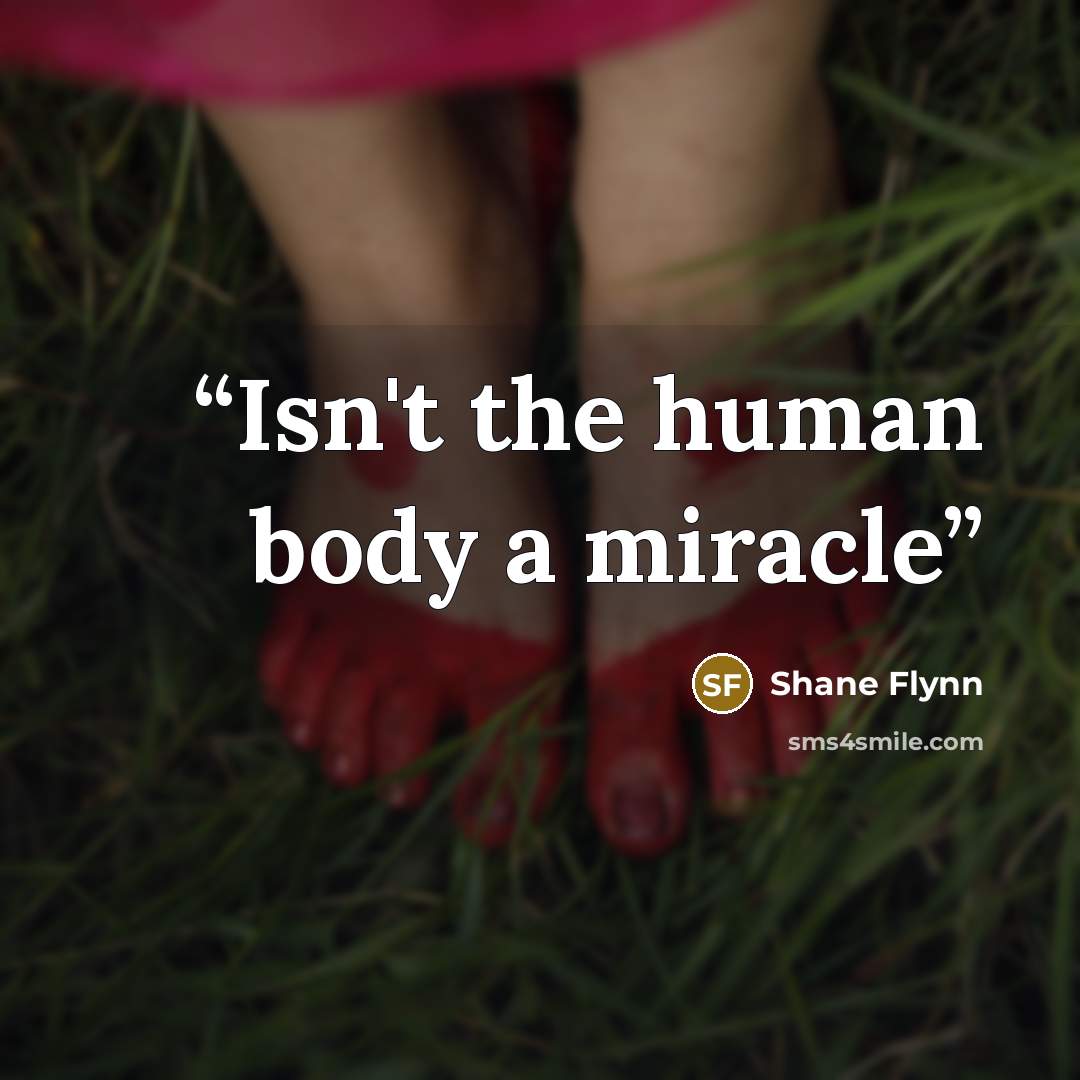 “Isn't the human body a miracle” quote by Shane Flynn