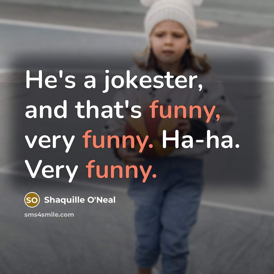 “He's a jokester, and that's funny, very funny. Ha-ha. Very…” quote by Shaquille O'Neal