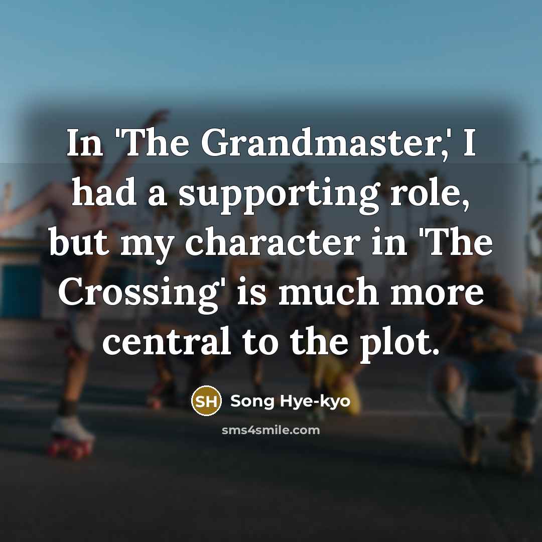 “In 'The Grandmaster,' I had a supporting role, but my…” quote by Song Hye-kyo