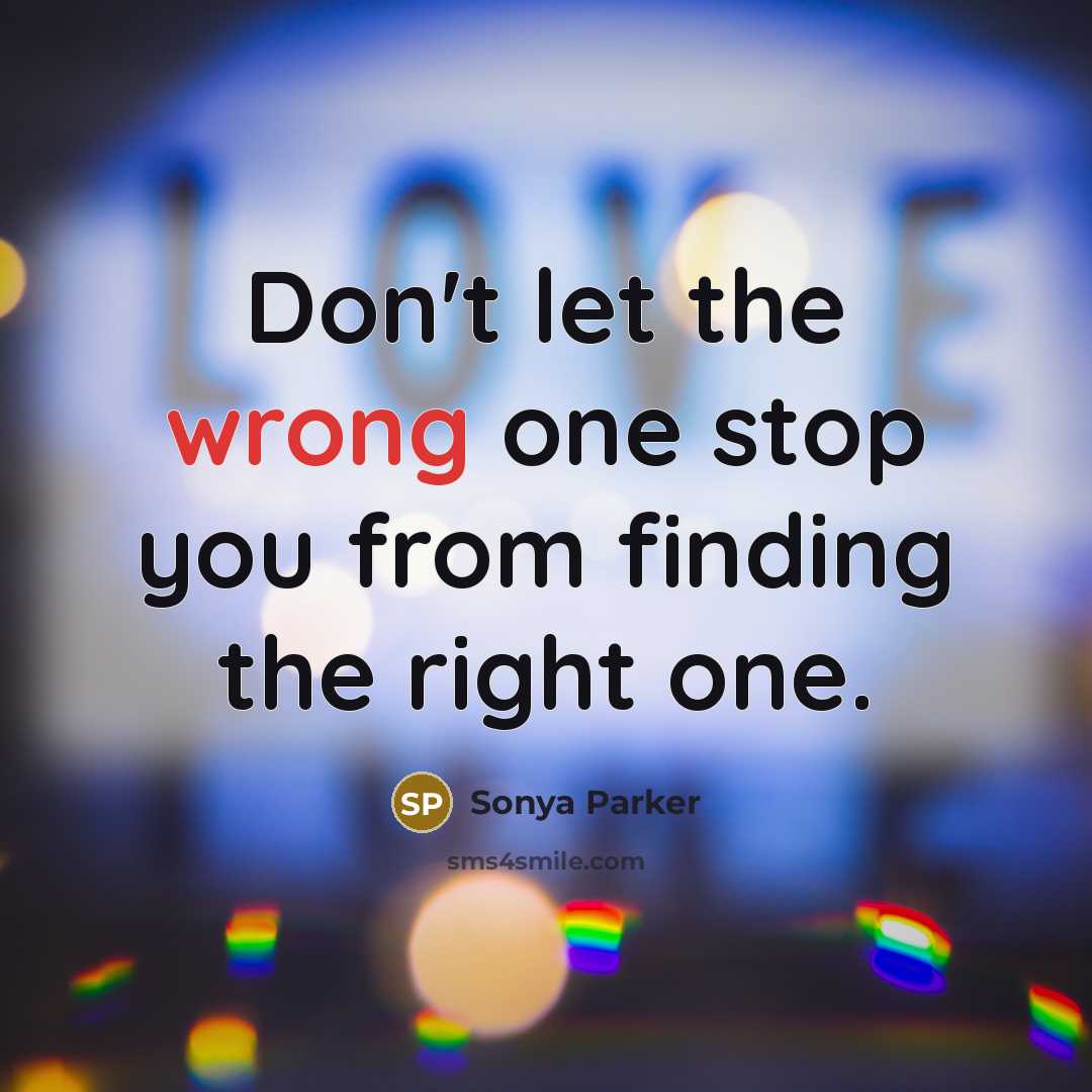 “Don't let the wrong one stop you from finding the…” quote by Sonya Parker