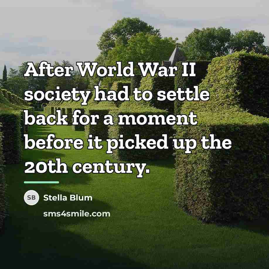 “After World War II society had to settle back for…” quote by Stella Blum
