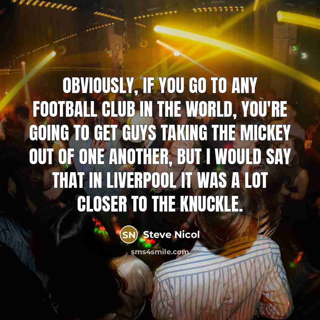 “Obviously, if you go to any football club in the…” quote by Steve Nicol
