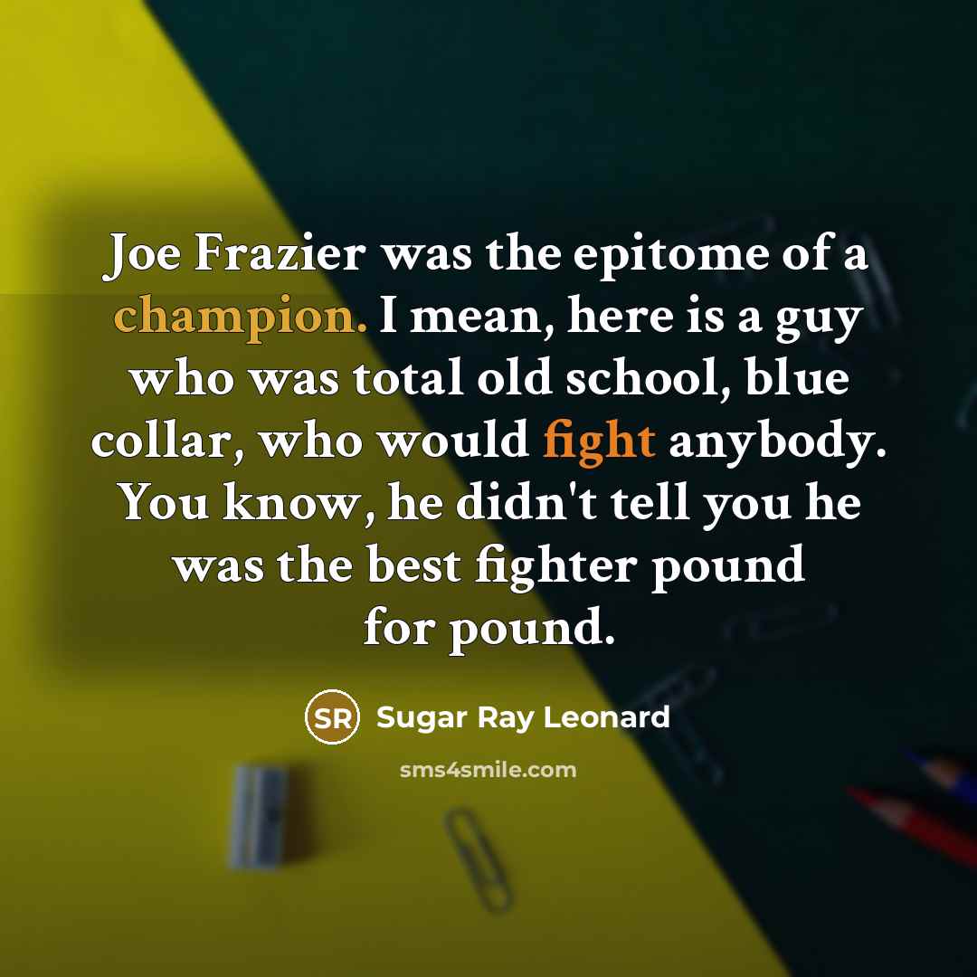“Joe Frazier was the epitome of a champion. I mean,…” quote by Sugar Ray Leonard
