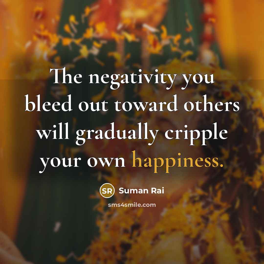 “The negativity you bleed out toward others will gradually cripple…” quote by Suman Rai