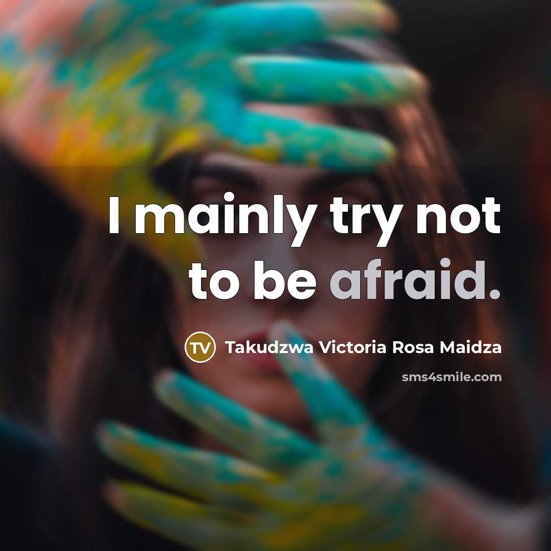 “I mainly try not to be afraid.…” quote by Takudzwa Victoria Rosa Maidza