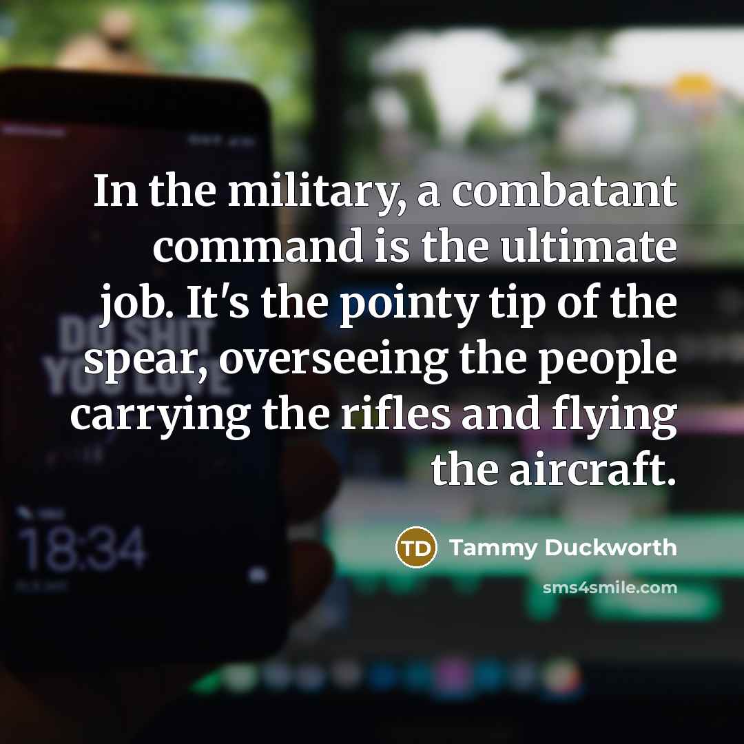 “In the military, a combatant command is the ultimate job.…” quote by Tammy Duckworth