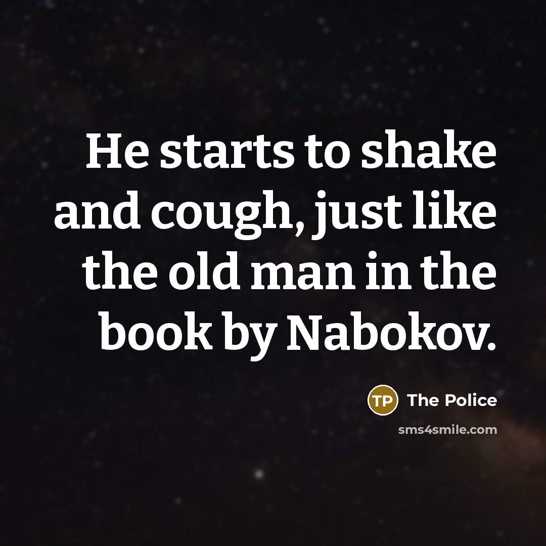 “He starts to shake and cough, just like the old…” quote by The Police