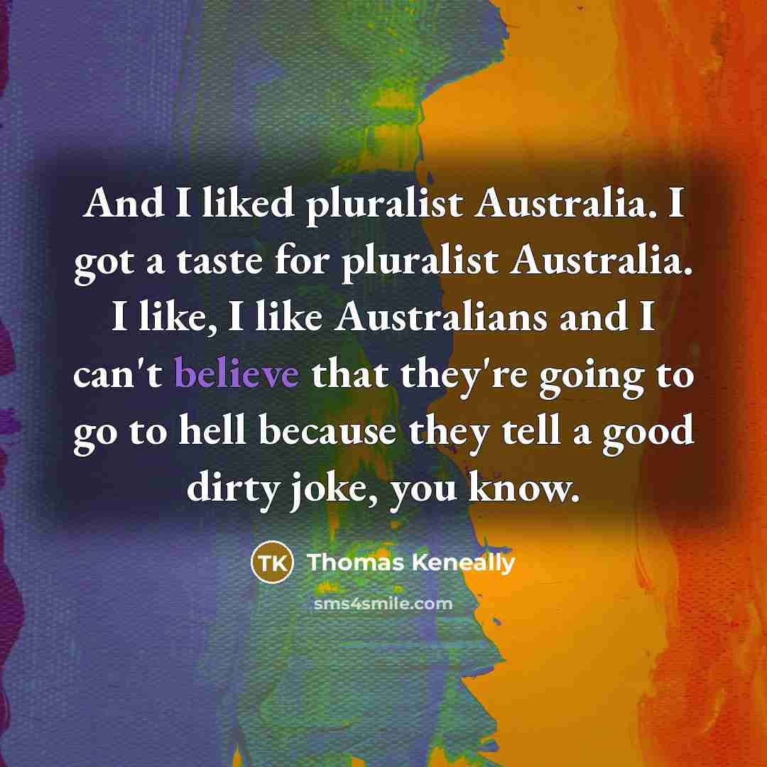 “And I liked pluralist Australia. I got a taste for…” quote by Thomas Keneally