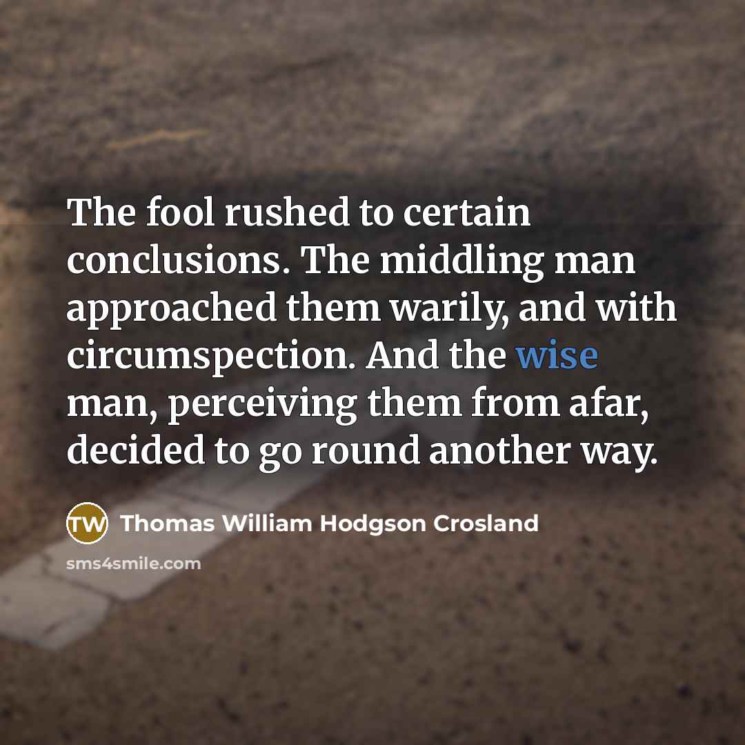 “The fool rushed to certain conclusions. The middling man approached…” quote by Thomas William Hodgson Crosland