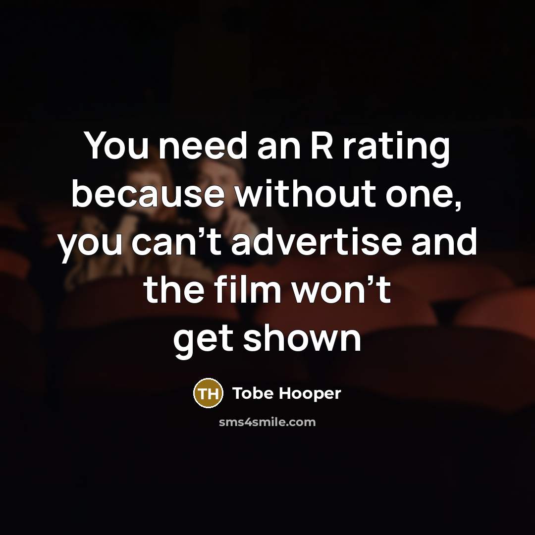 “You need an R rating because without one, you can't…” quote by Tobe Hooper