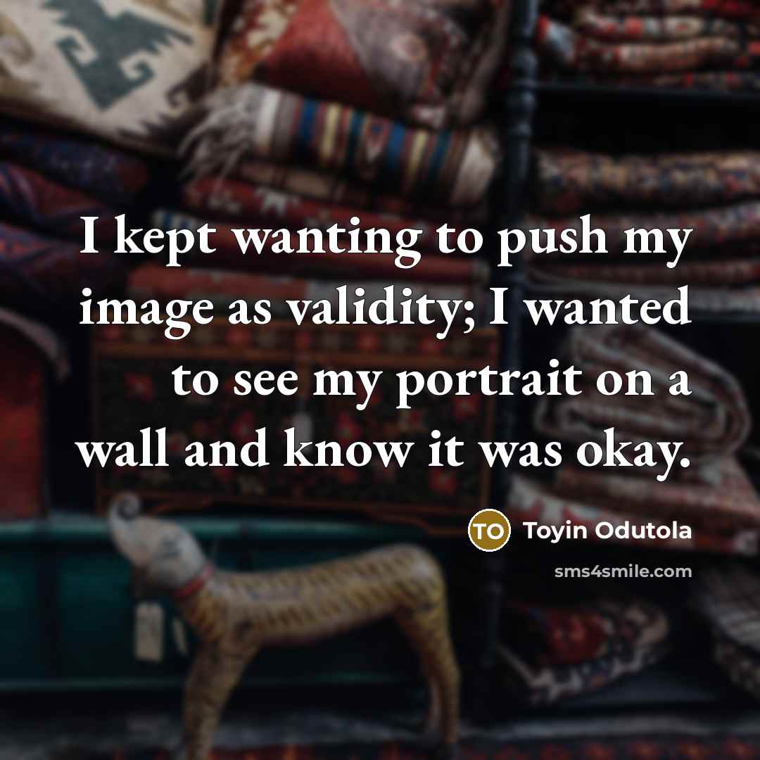 “I kept wanting to push my image as validity; I…” quote by Toyin Odutola