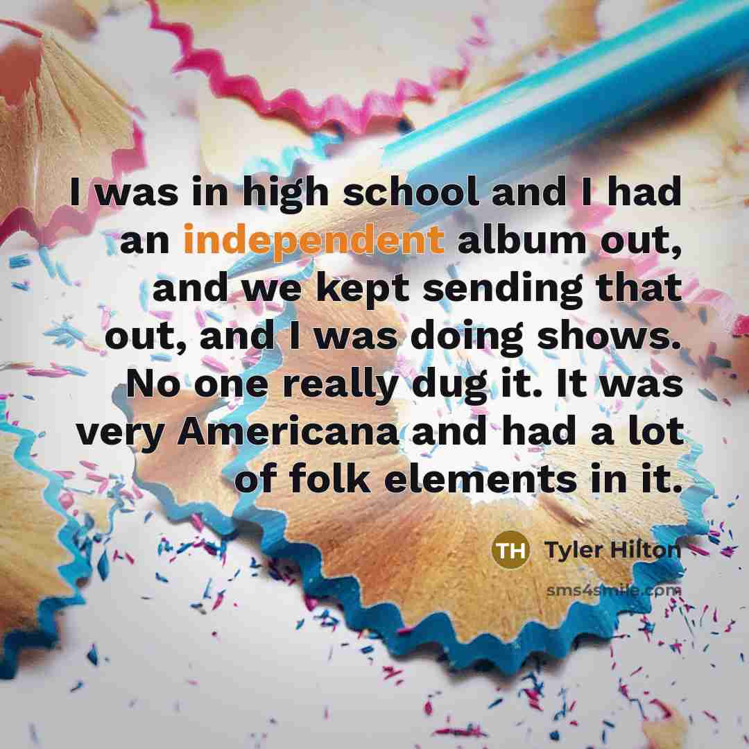 “I was in high school and I had an independent…” quote by Tyler Hilton