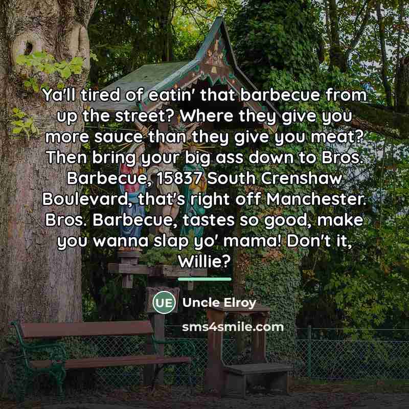 “Ya'll tired of eatin' that barbecue from up the street?…” quote by Uncle Elroy