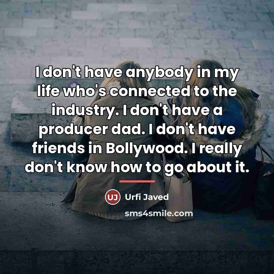 “I don't have anybody in my life who's connected to…” quote by Urfi Javed