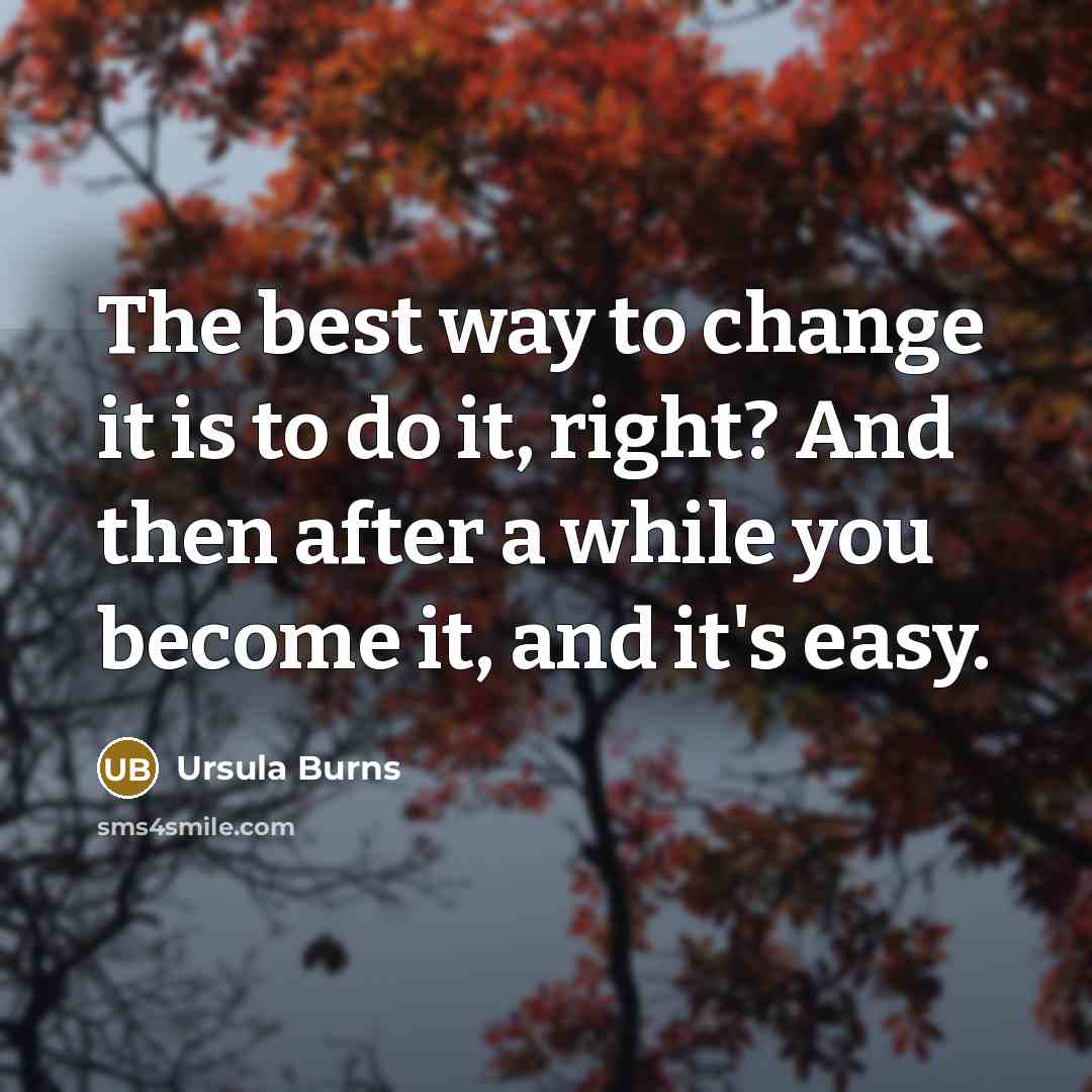 “The best way to change it is to do it,…” quote by Ursula Burns