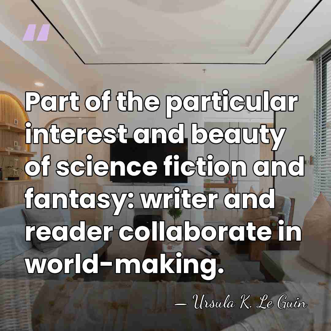 Part of the particular interest and beauty of science fiction and fantasy:&hellip; - Ursula K. Le Guin