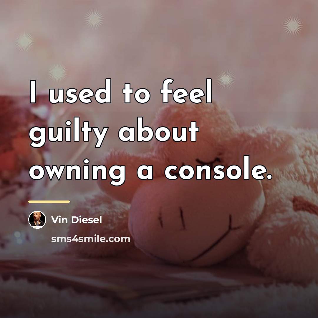 “I used to feel guilty about owning a console.…” quote by Vin Diesel