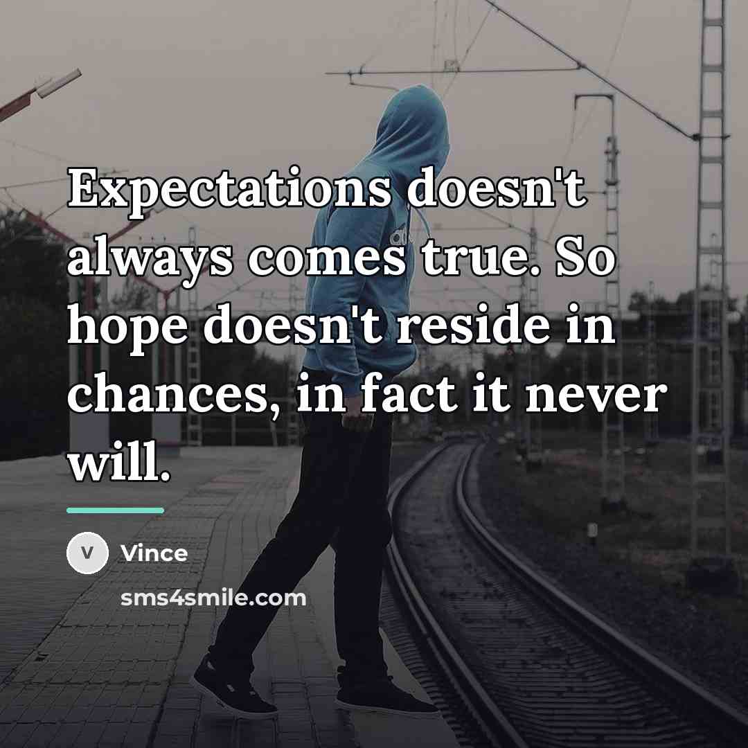 “Expectations doesn't always comes true. So hope doesn't reside in…” quote by Vince