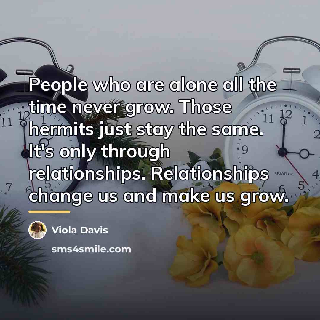 “People who are alone all the time never grow. Those…” quote by Viola Davis