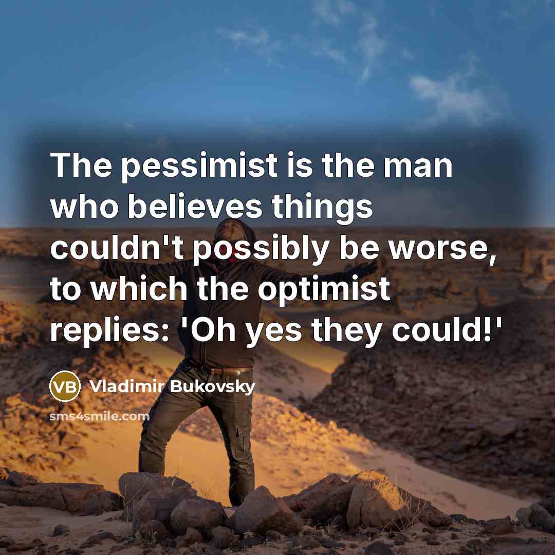 “The pessimist is the man who believes things couldn't possibly…” quote by Vladimir Bukovsky