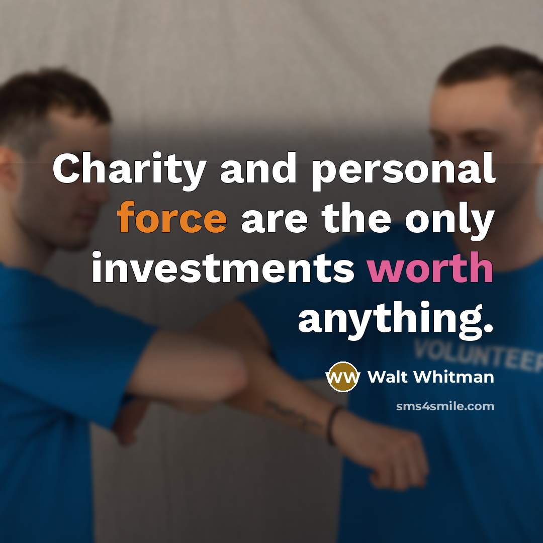 “Charity and personal force are the only investments worth anything.…” quote by Walt Whitman