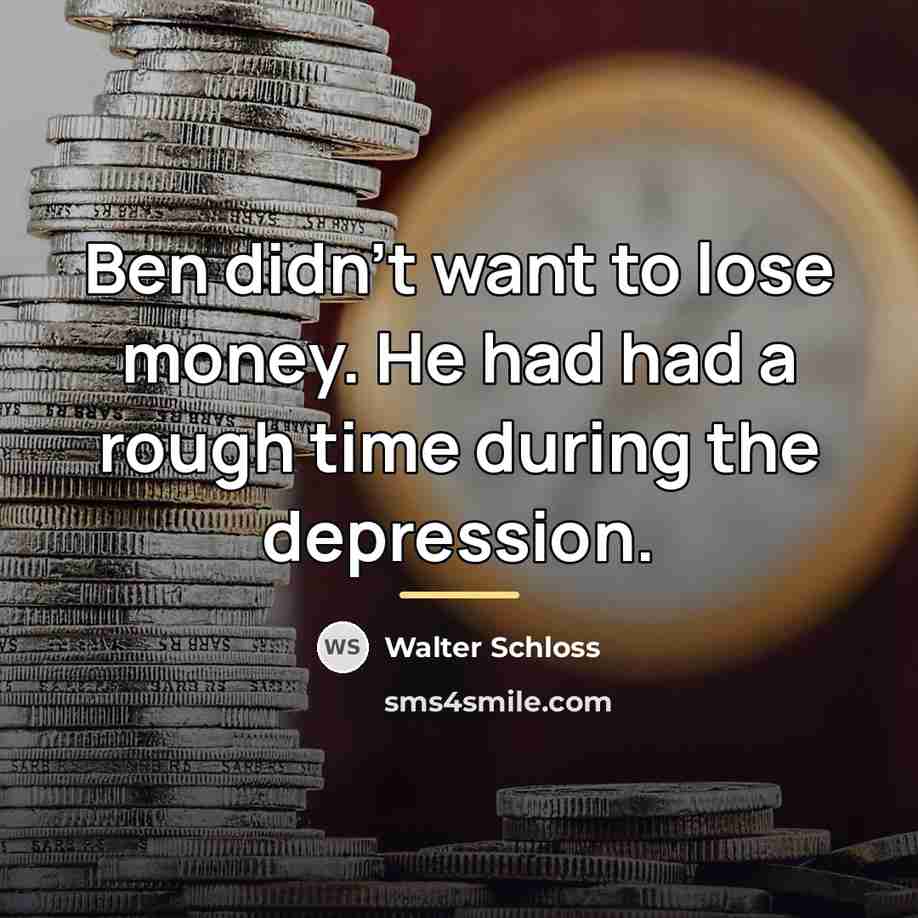 “Ben didn't want to lose money. He had had a…” quote by Walter Schloss