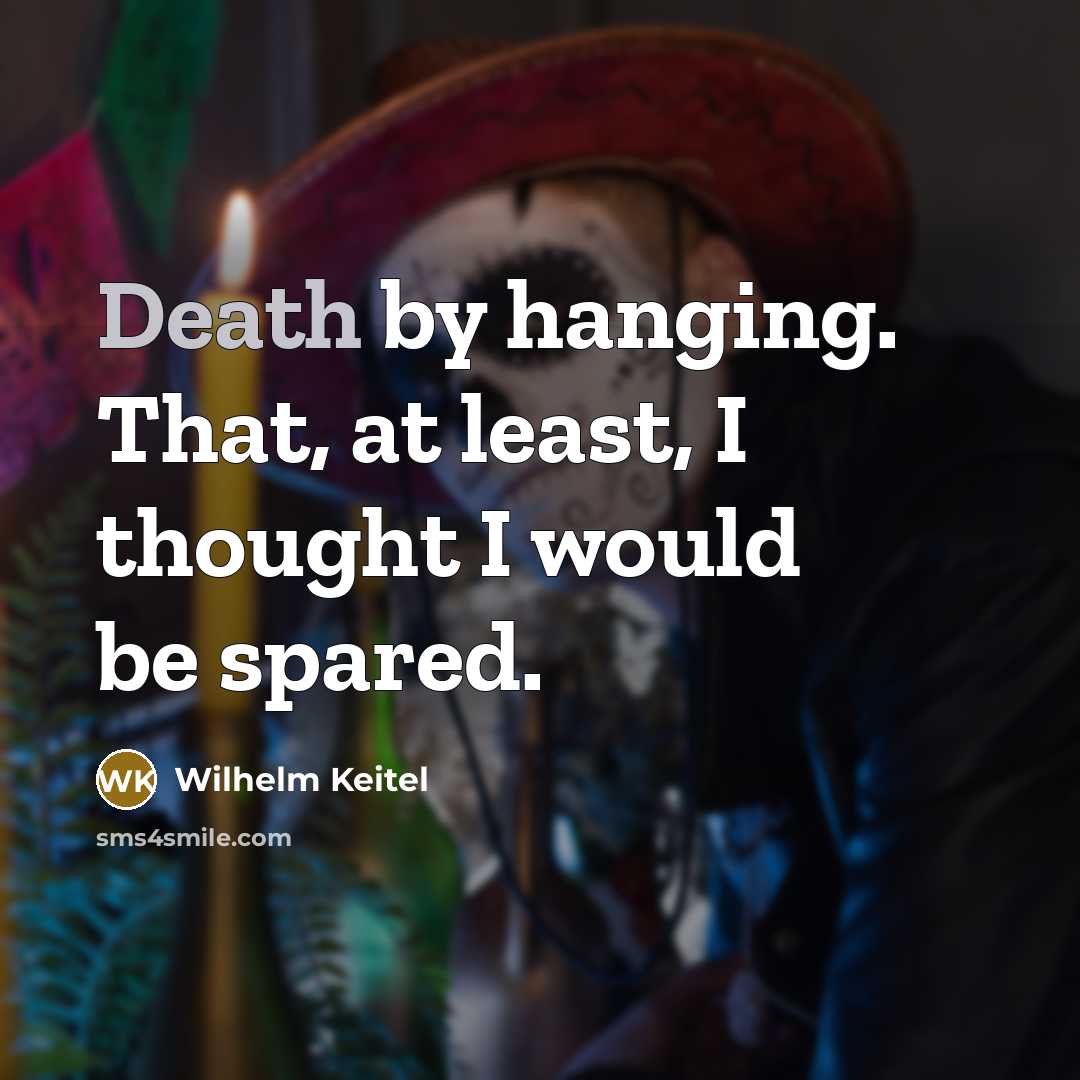 “Death by hanging. That, at least, I thought I would…” quote by Wilhelm Keitel