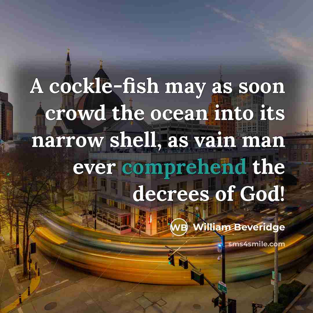 “A cockle-fish may as soon crowd the ocean into its…” quote by William Beveridge